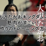 大沢たかおキングダムの 筋肉がすごい! 王騎役作りのトレーニング方法とは?