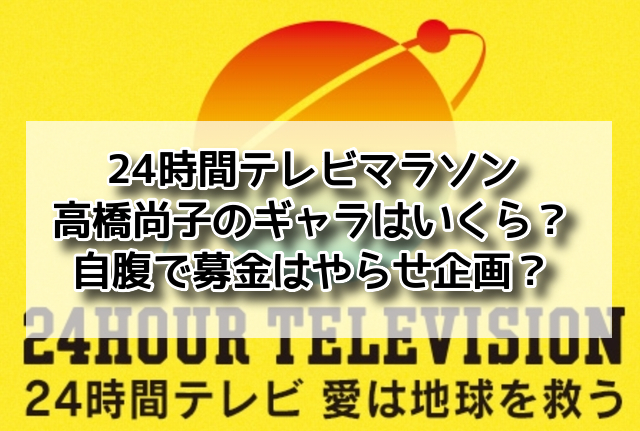 24時間テレビマラソン高橋尚子のギャラはいくら 自腹で募金はやらせ企画 ドラマ映画とれんどはうす