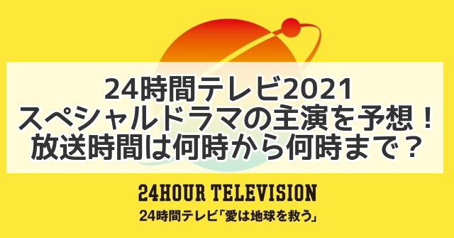 24時間テレビ 2021ドラマ　予想　スペシャル　何時から何時まで　主演　放送時間