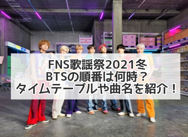 FNS歌謡祭2021冬BTSの順番は何時？タイムテーブルや曲名を紹介！
